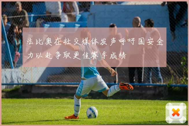 法比奥在社交媒体发声呼吁国安全力以赴争取更佳赛季成绩